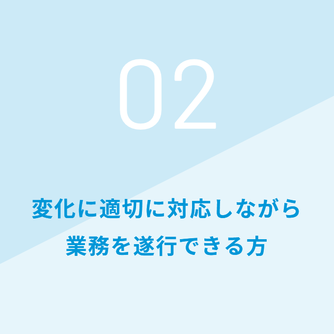 変化に適切に対応しながら業務を遂行できる方